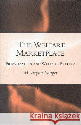 The Welfare Marketplace: Privatization and Welfare Reform Sanger, Mary Bryna 9780815777052 Brookings Institution Press
