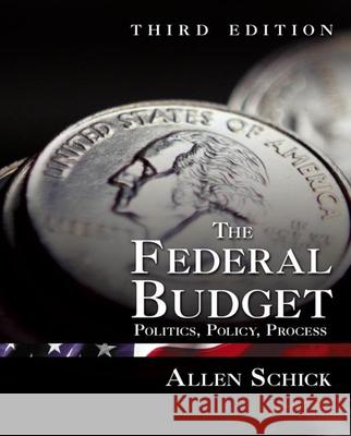 The Federal Budget: Politics, Policy, Process Schick, Allen 9780815777359 Brookings Institution Press
