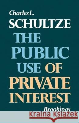 The Public Use of Private Interest Charles L. Schultze Bruce K. MacLaury 9780815777618