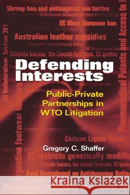 Defending Interests: Public-Private Partnerships in WTO Litigation Shaffer, Gregory C. 9780815778318