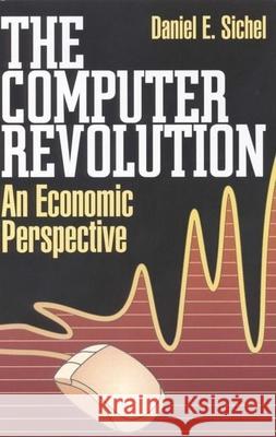 The Computer Revolution: An Economic Perspective Sichel, Daniel E. 9780815778974 Brookings Institution Press