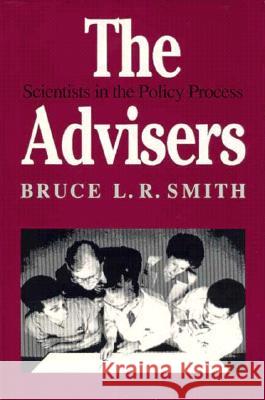 The Advisers: Scientists in the Policy Process Bruce L. R. Smith 9780815779896 Brookings Institution Press