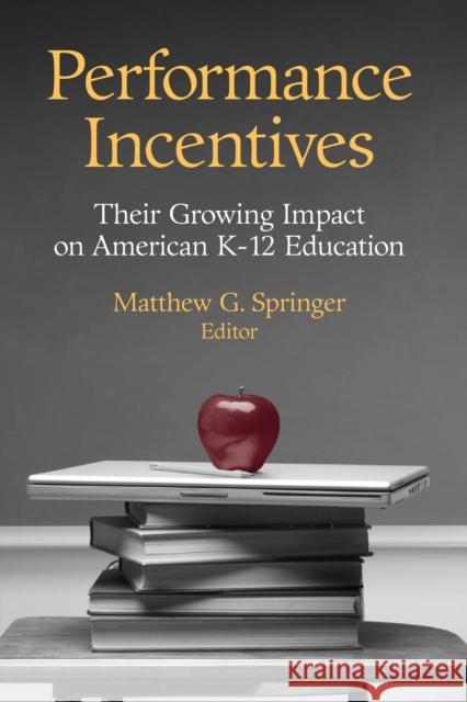 Performance Incentives: Their Growing Impact on American K-12 Education Springer, Matthew G. 9780815780793