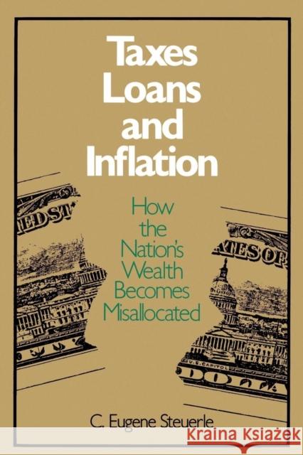 Taxes, Loans and Inflation: How the Nation's Wealth Becomes Misallocated Steuerle, C. Eugene 9780815781332 Brookings Institution Press
