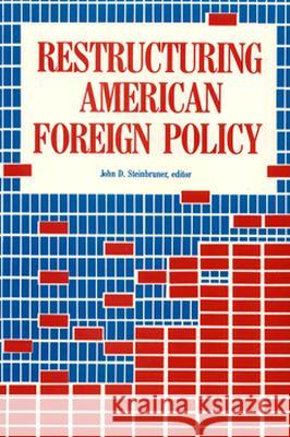 Restructuring American Foreign Policy John D. Steinbruner 9780815781431 Brookings Institution Press