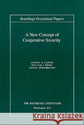 A New Concept of Cooperative Security Ashton B. Carter William J. Perry John D. Steinbruner 9780815781455 Brookings Institution Press
