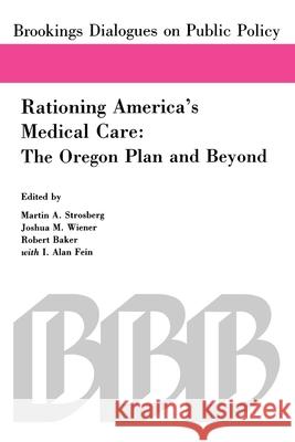 Rationing America's Medical Care: The Oregon Plan and Beyond Strosberg, Martin A. 9780815781974 Brookings Institution Press