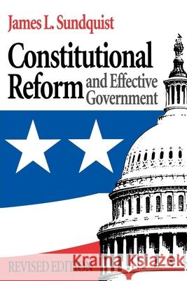 Constitutional Reform and Effective Government James L. Sundquist 9780815782292 Brookings Institution Press