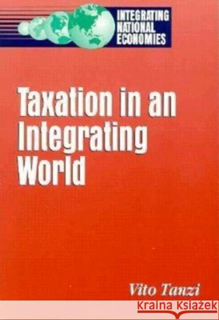 Taxation in an Integrating World Vito Tanzi 9780815782971 Brookings Institution Press