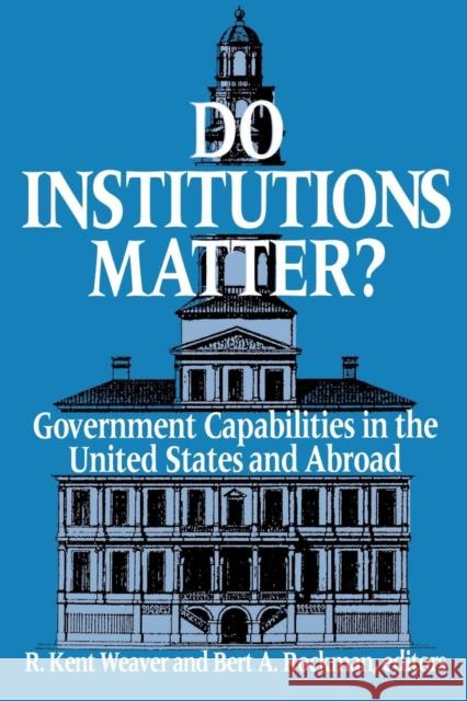 Do Institutions Matter? Government Capabilities in the United States and Abroad Weaver, R. Kent 9780815792550 Brookings Institution Press