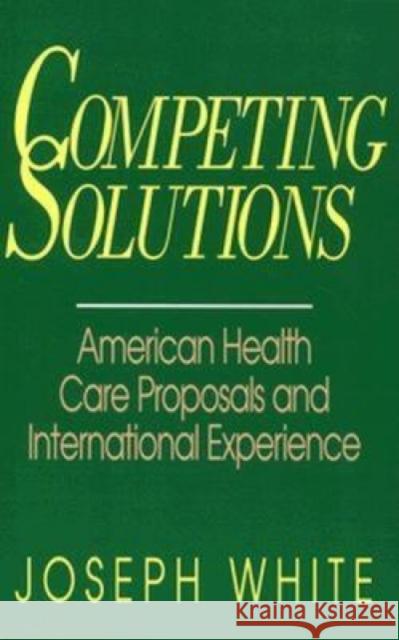 Competing Solutions: American Health Care Proposals and International Experience White, Joseph 9780815793632