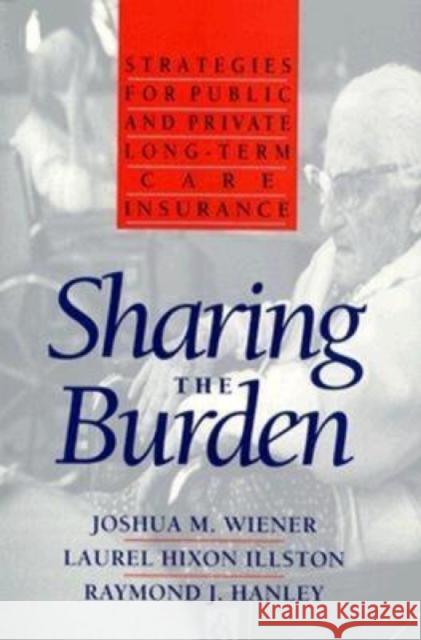 Sharing the Burden: Strategies for Public and Private Long-Term Care Insurance Wiener, Joshua 9780815793779 Brookings Institution Press