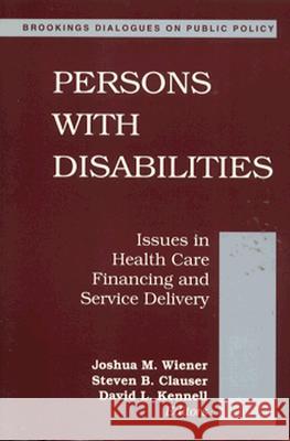 Persons with Disabilities: Issues in Health Care Financing and Service Delivery Joshua M. Wiener Joshua M. Weiner David L. Kennell 9780815793793 Brookings Institution Press