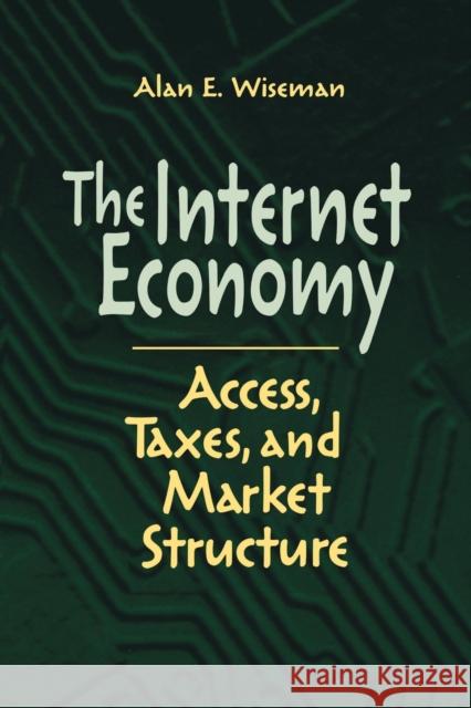 The Internet Economy: Access, Taxes, and Market Structure Wiseman, Alan E. 9780815793854