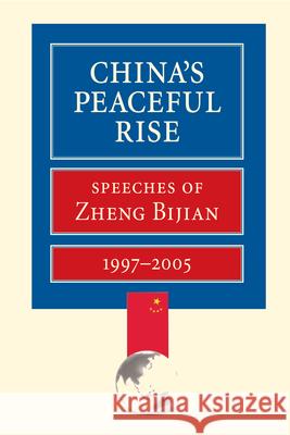 China's Peaceful Rise: Speeches of Zheng Bijian 1997-2005 Zheng, Bijian 9780815797258 Brookings Institution Press