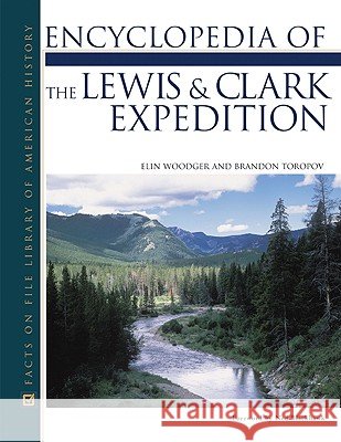 Encyclopedia of the Lewis and Clark Expedition Elin Woodger Brandon Toropov Ned Blackhawk 9780816047819 Facts on File