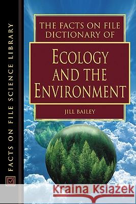 The Facts on File Dictionary of Ecology and the Environment Jill Bailey John Daintith 9780816049226