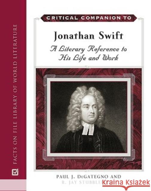 Critical Companion to Jonathan Swift: A Literary Reference to His Life and Work Degategno, Paul J. 9780816050932 Facts on File