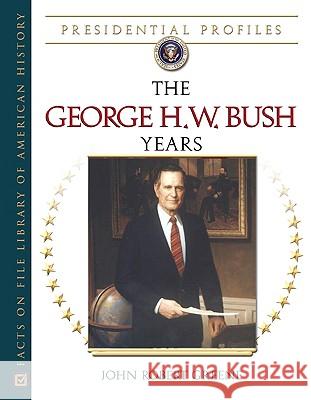 The George H.W. Bush Years : The George H.W. Bush John Robert Greene 9780816052790 Facts on File