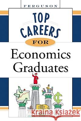 Top Careers for Economics Graduates Inc Fact Ferguson Publishing 9780816055661 Ferguson Publishing Company