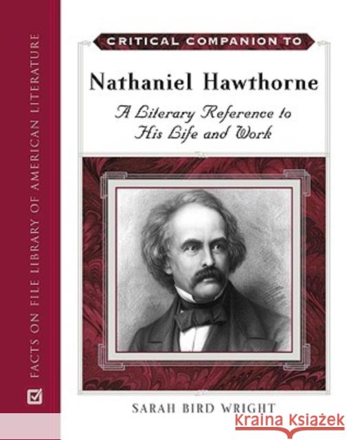 Critical Companion to Nathaniel Hawthorne: A Literary Reference to His Life and Work Wright, Sarah Bird 9780816055838