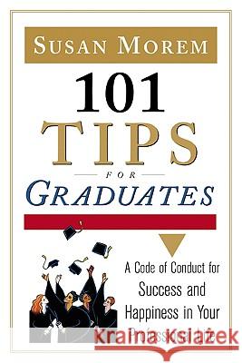 101 Tips for Graduates : A Code of Conduct for Success and Happiness in Life Susan Morem 9780816056774 Ferguson Publishing Company
