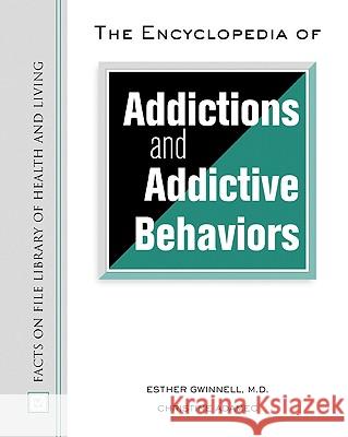The Encyclopedia of Addictions and Addictive Behaviors Esther Gwinnell Christine Adamec 9780816057078 Facts on File
