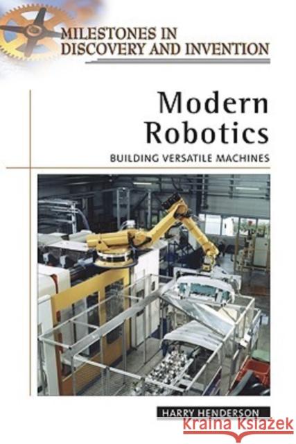 Modern Robotics: Building Versatile Machines Henderson, Harry 9780816057450 Chelsea House Publications
