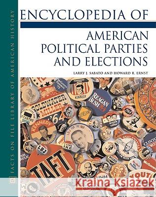 Encyclopedia of American Political Parties and Elections : Updated Edition Larry J. Sabato Howard R. Ernst 9780816058754