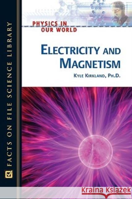 Electricity and Magnetism Kyle Kirkland 9780816061129 Facts on File