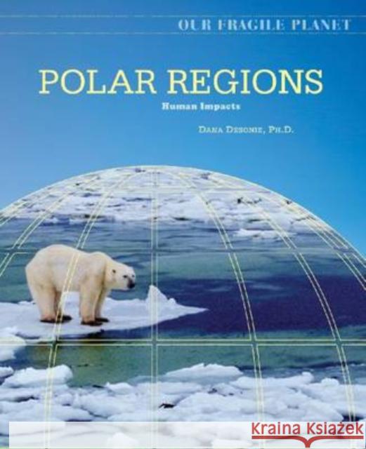 Polar Regions: Human Impacts Desonie, Dana 9780816062188 Chelsea House Publications