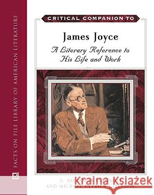 Critical Companion to James Joyce : A Literary Reference to His Life and Work A. Nicholas Fargnoli Michael Patrick Gillespie 9780816062324