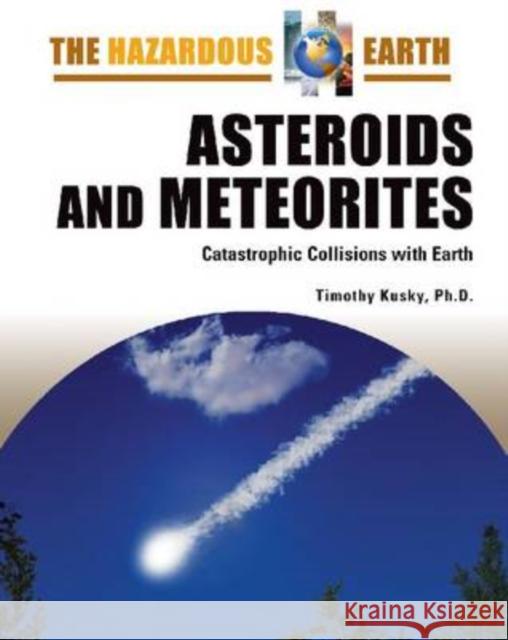 Asteroids and Meteorites: Catastrophic Collisions with Earth Kusky, Timothy 9780816064694