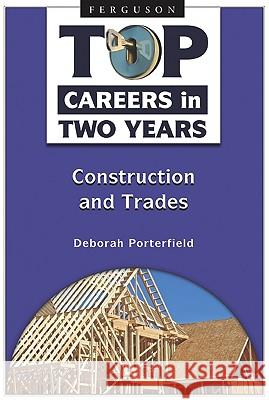 Top Careers in Two Years : Construction and Trades Deborah Porterfield 9780816068975 Ferguson Publishing Company