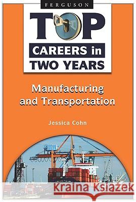 Top Careers in Two Years : Manufacturing and Transportation Jessica Cohn 9780816069057 Ferguson Publishing Company