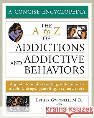 The A to Z of Addictions and Addictive Behaviors Esther Gwinnell Christine Adamec 9780816069323 Checkmark Books