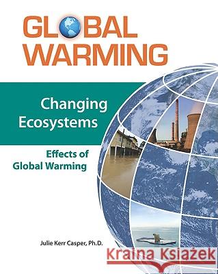 Changing Ecosystems : Effects of Global Warming Ph. D. Juli Julie Kerr Casper 9780816072637 Facts on File