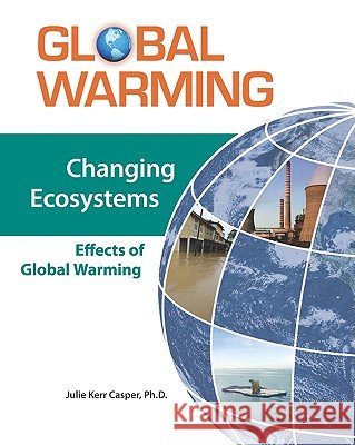 Changing Ecosystems : Effects of Global Warming Ph. D. Juli Julie Kerr Casper 9780816072637