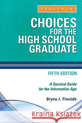 Choices for the High School Graduate: A Survival Guide for the Information Age Bryna J Fireside 9780816076178