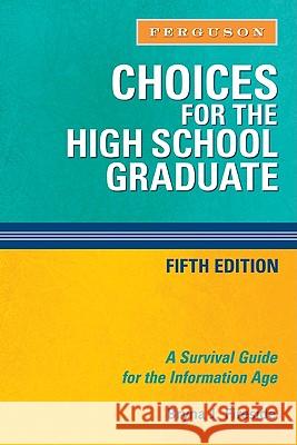 Choices for the High School Graduate : A Survival Guide for the Information Age Bryna J Fireside 9780816076185 Checkmark Books
