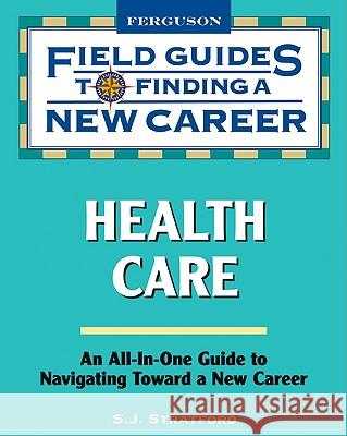 Health Care : Field Guide to Finding a New Career S. J. Stratford Print Matters 9780816076246 Checkmark Books