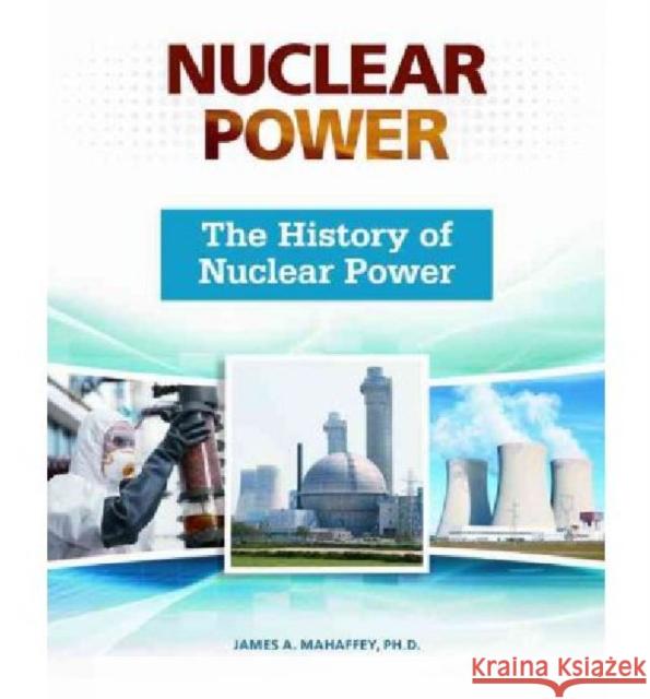 The History of Nuclear Power Ph. D. Jame 9780816076499 Facts on File