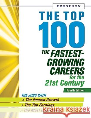 The Top 100 : The Fastest Growing Careers for the 21st Century Ferguson 9780816077298 Ferguson Publishing Company