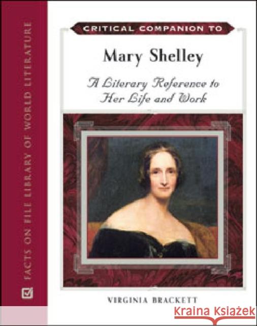 Critical Companion to Mary Shelley: A Literary Reference to Her Life and Work Brackett, Virginia 9780816081233 Facts on File