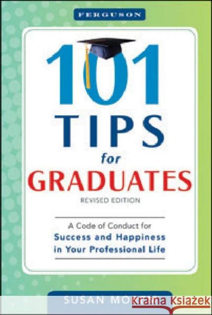 101 Tips for Graduates: A Code of Conduct for Success and Happiness in Your Professional Life Susan Morem Susan Morem 9780816082254 Ferguson Publishing Company