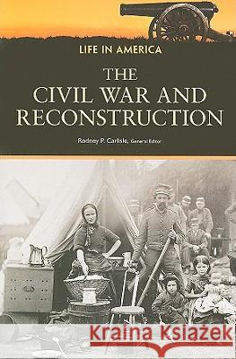 The Civil War and Reconstruction : Life in America Rodney P. Carlisle 9780816082452