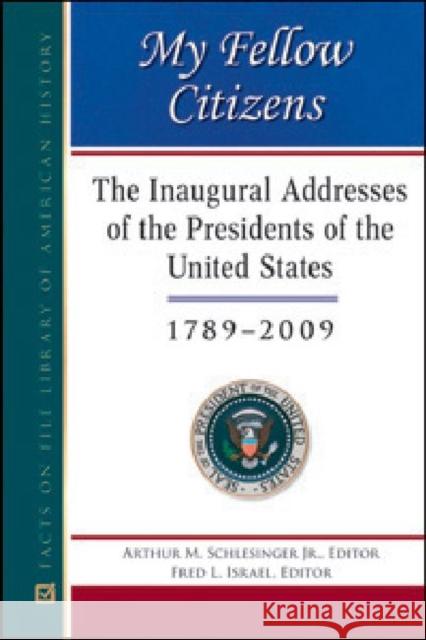 My Fellow Citizens: The Inaugural Addresses of the Presidents of the United States, 1789-2009 Schlesinger, Arthur Meier, Jr. 9780816082537 Facts on File