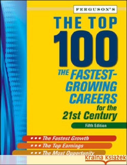 The Top 100: The Fastest-Growing Careers for the 21st Century, Fifth Edition Ferguson Publishing 9780816083671 Ferguson Publishing Company
