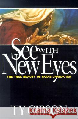See with New Eyes: The True Beauty of God's Character Ty Gibson 9780816317868