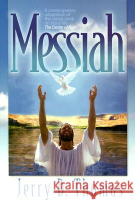 Messiah: A Contemporary Adaptation of the Classic Work on Jesus' Life, the Desire of Ages Jerry D. Thomas 9780816319787